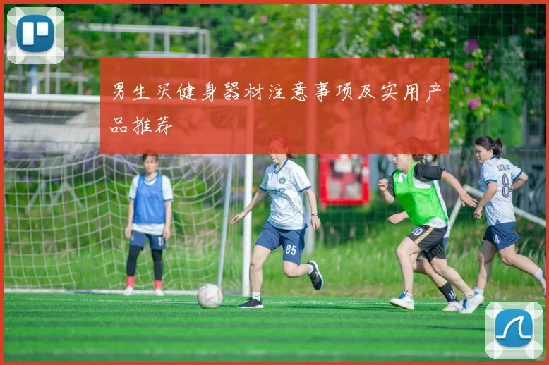 男生买健身器材注意事项及实用产品推荐